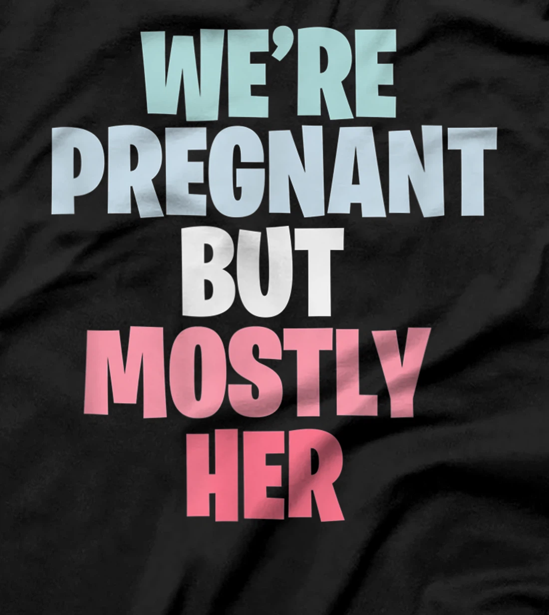 We're Pregnant Mostly Her Pregnancy Announcement New Mom Dad T-Shirt