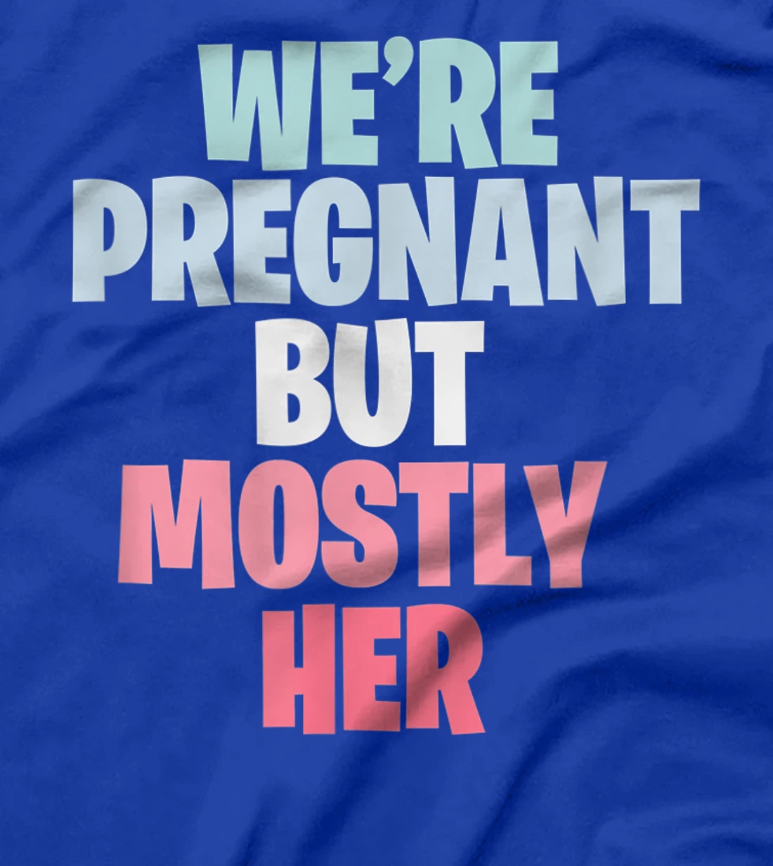 We're Pregnant Mostly Her Pregnancy Announcement New Mom Dad T-Shirt