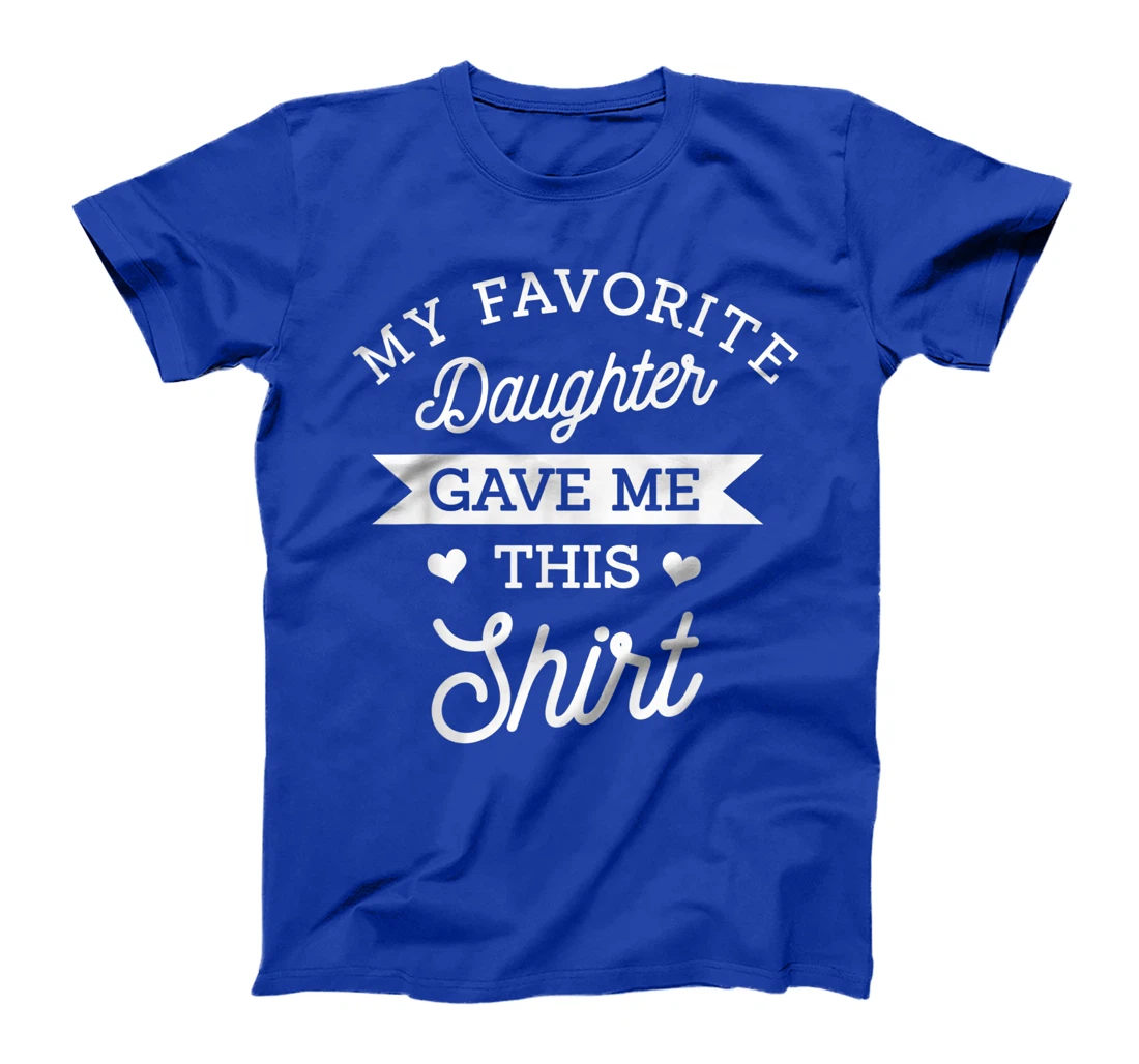 My Favorite Daughter Gave Me This Shirt Mom Dad Lover Gift T-Shirt