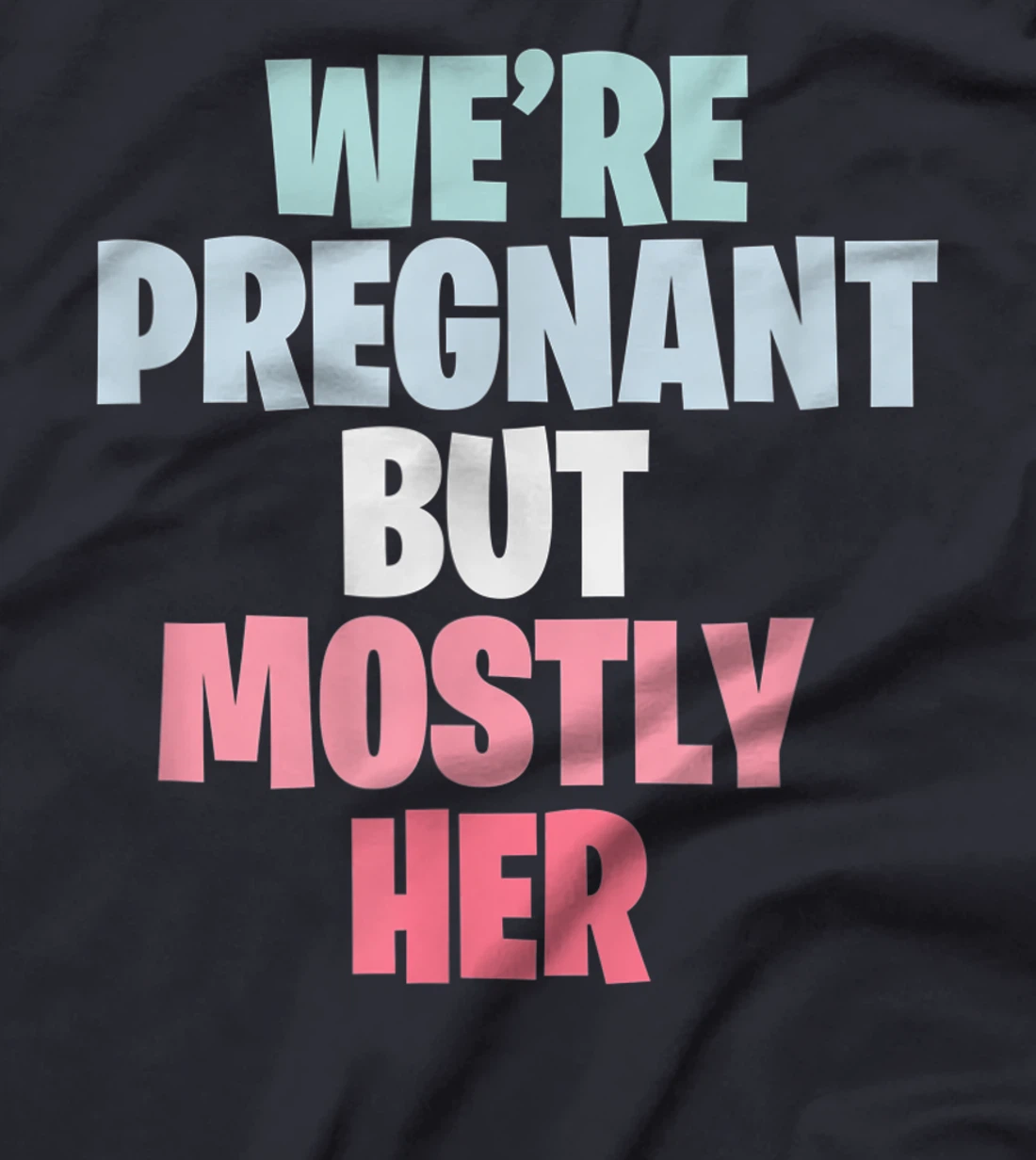 We're Pregnant Mostly Her Pregnancy Announcement New Mom Dad T-Shirt