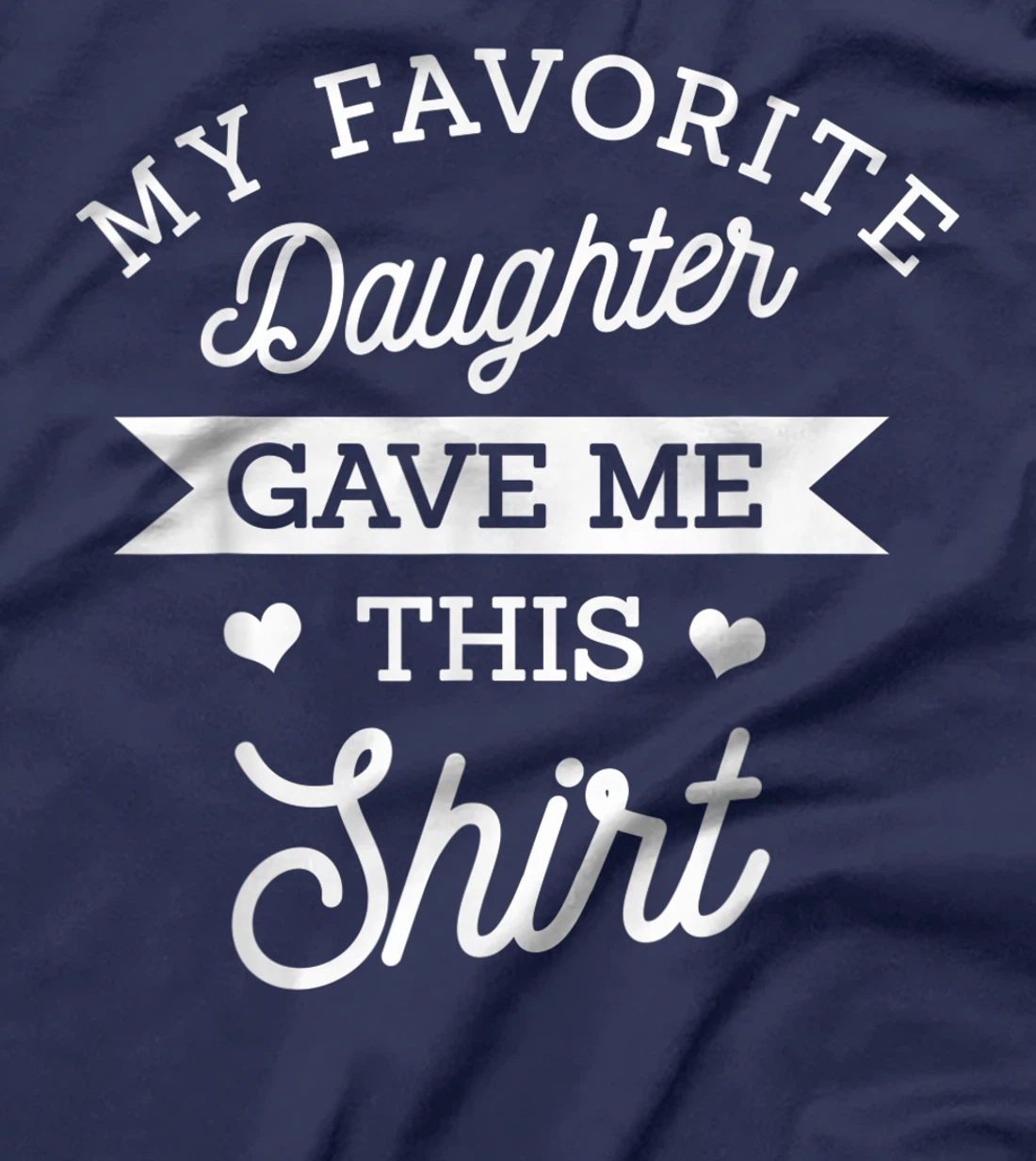 My Favorite Daughter Gave Me This Shirt Mom Dad Lover Gift T-Shirt