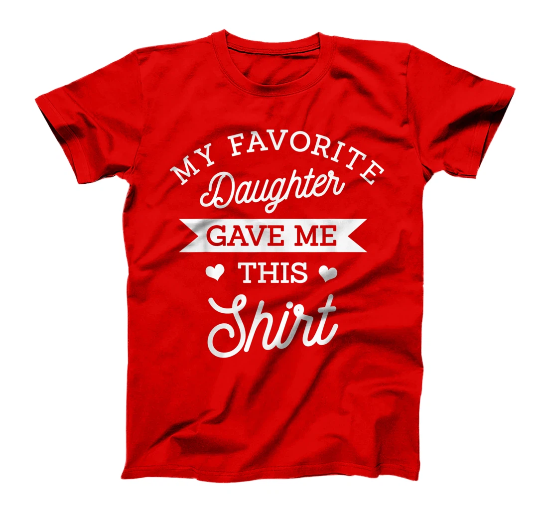 My Favorite Daughter Gave Me This Shirt Mom Dad Lover Gift T-Shirt