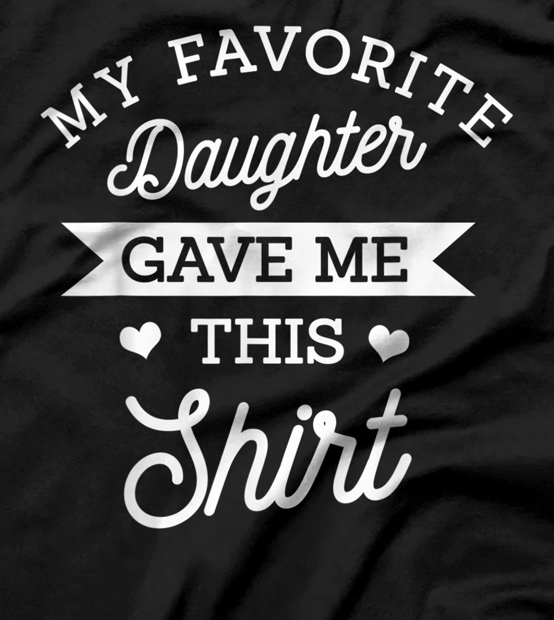 My Favorite Daughter Gave Me This Shirt Mom Dad Lover Gift T-Shirt