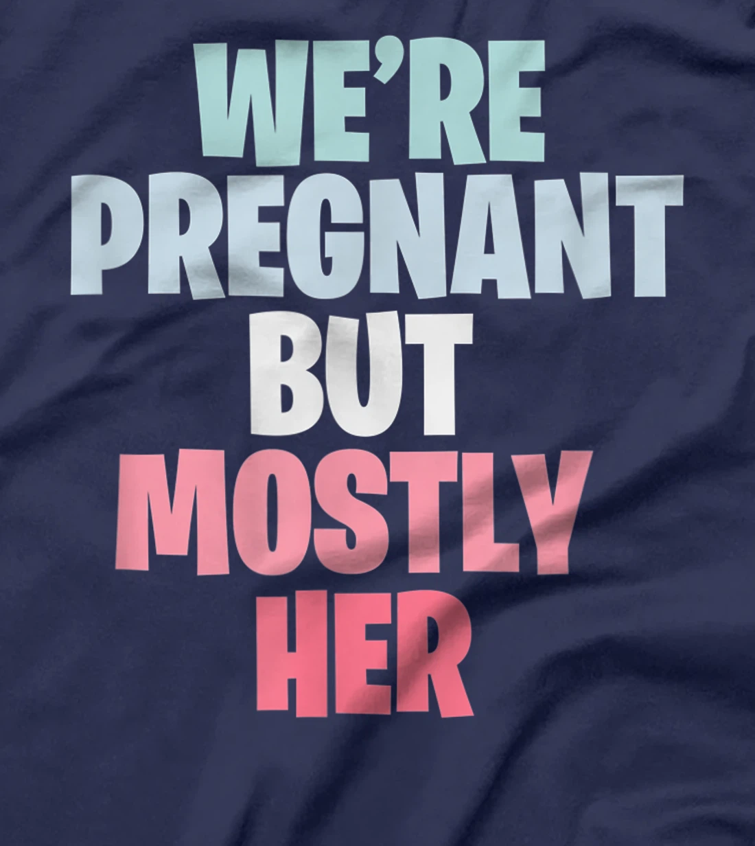 We're Pregnant Mostly Her Pregnancy Announcement New Mom Dad T-Shirt