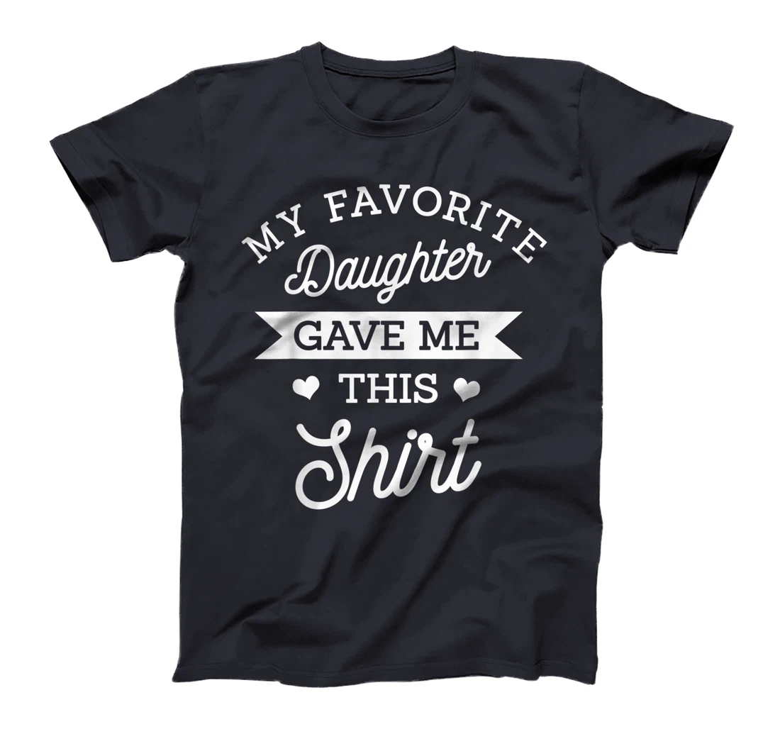My Favorite Daughter Gave Me This Shirt Mom Dad Lover Gift T-Shirt