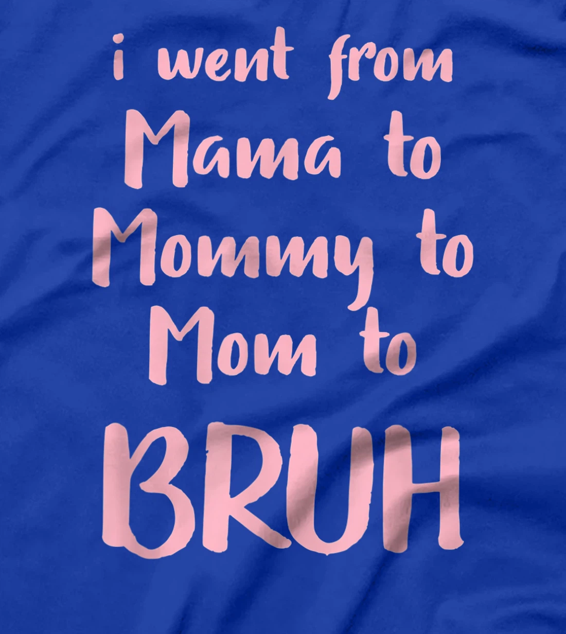 I Went From Mama to Mommy to Mom to Bruh Funny Gift T-Shirt