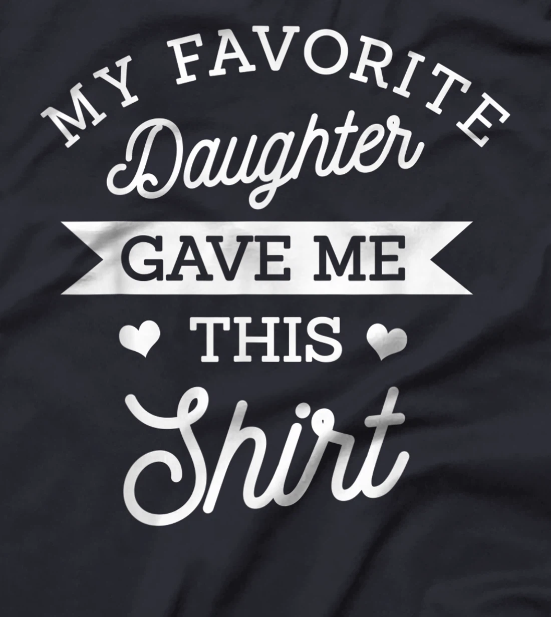 My Favorite Daughter Gave Me This Shirt Mom Dad Lover Gift T-Shirt