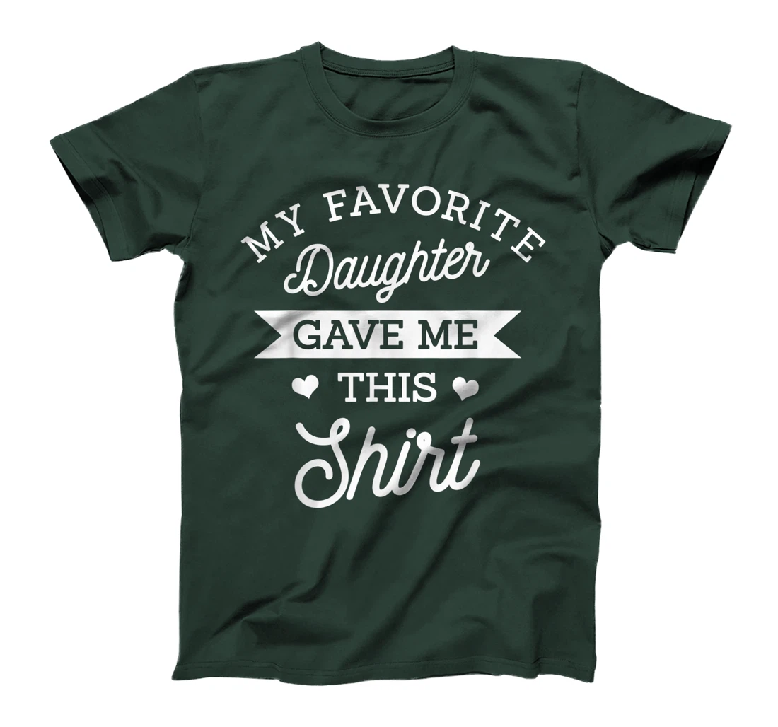 My Favorite Daughter Gave Me This Shirt Mom Dad Lover Gift T-Shirt