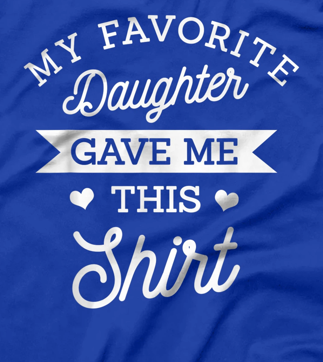 My Favorite Daughter Gave Me This Shirt Mom Dad Lover Gift T-Shirt