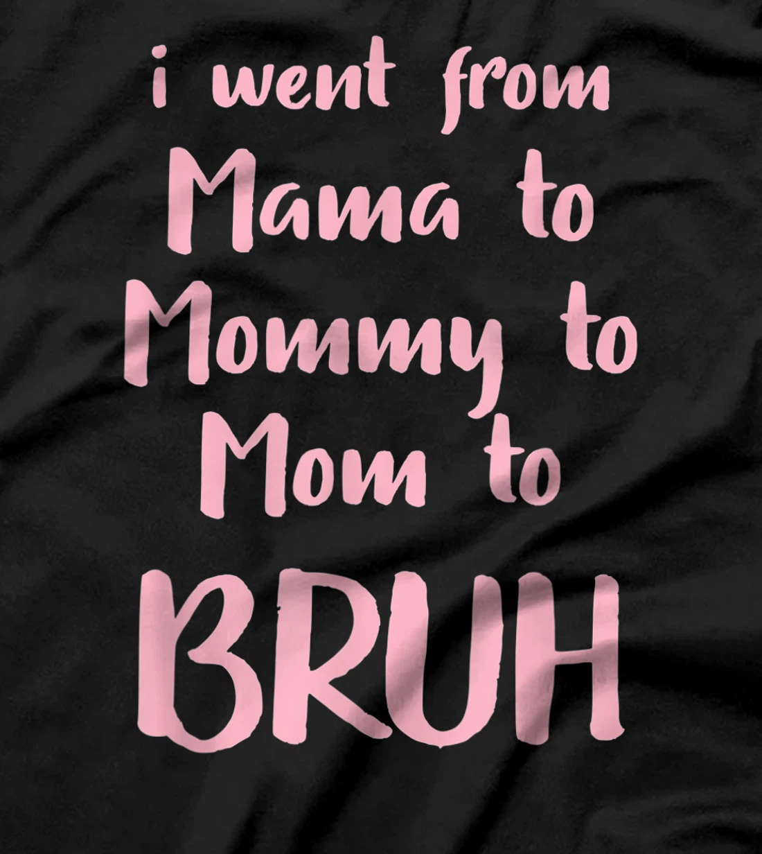 I Went From Mama to Mommy to Mom to Bruh Funny Gift T-Shirt