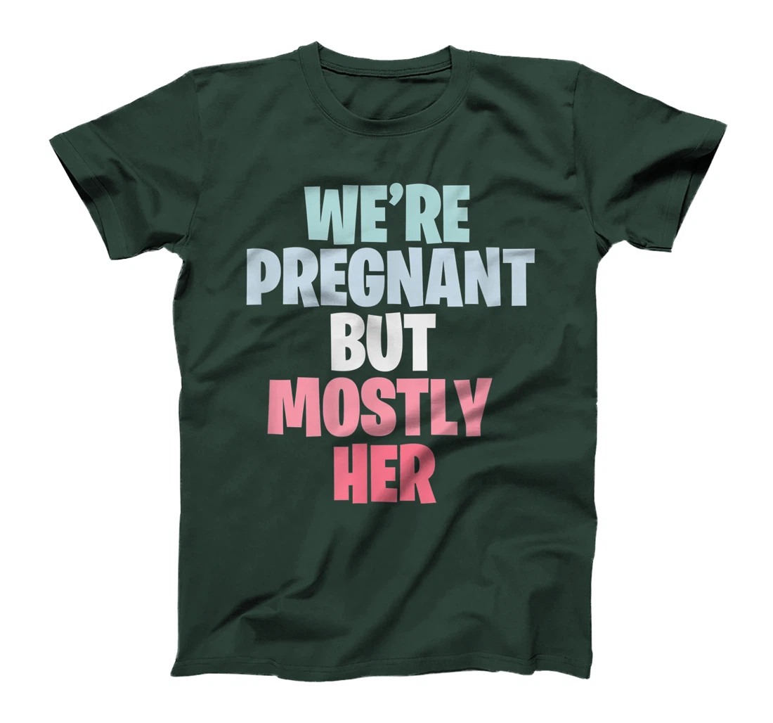 We're Pregnant Mostly Her Pregnancy Announcement New Mom Dad T-Shirt