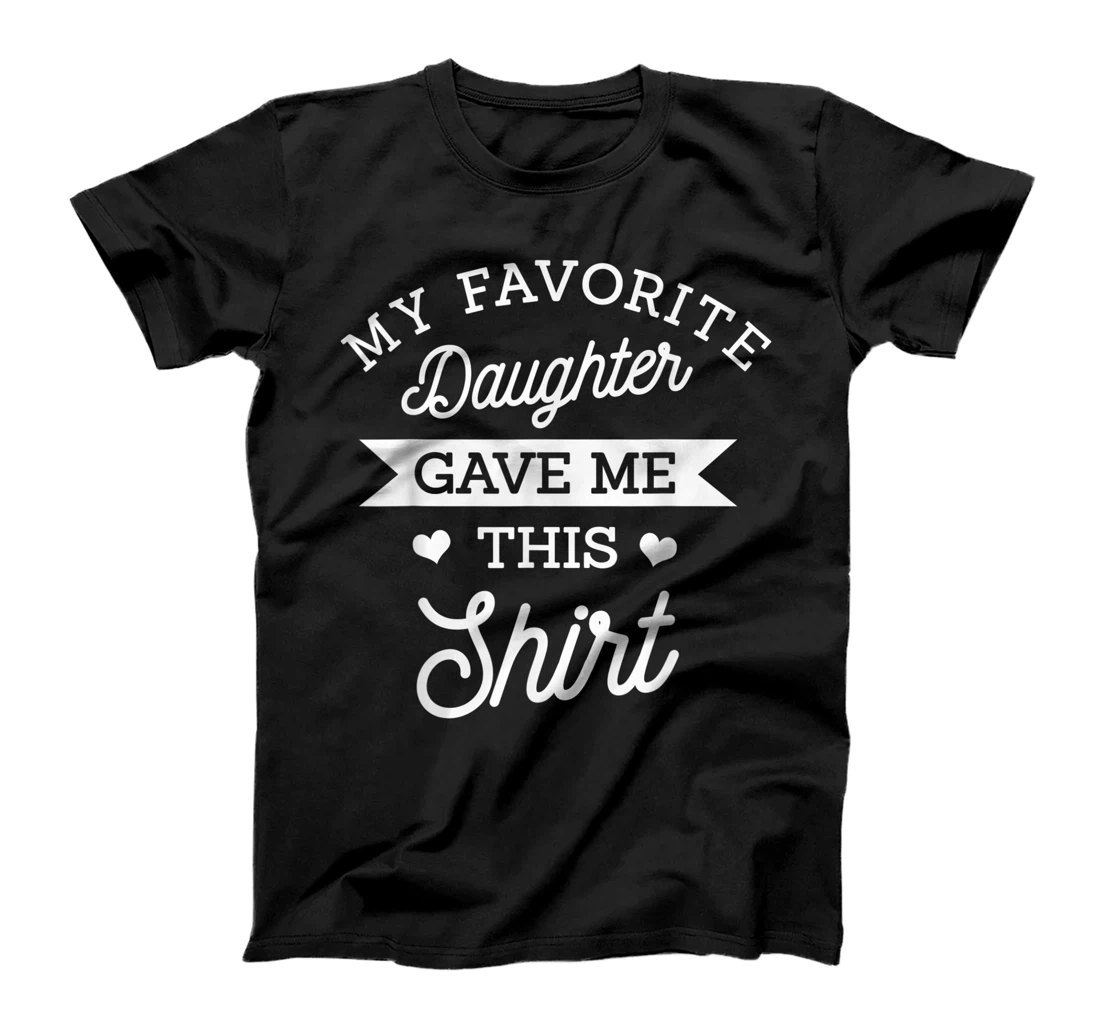 My Favorite Daughter Gave Me This Shirt Mom Dad Lover Gift T-Shirt