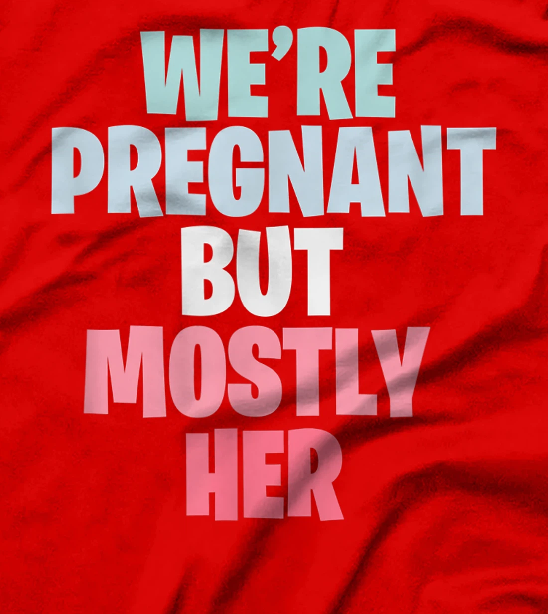 We're Pregnant Mostly Her Pregnancy Announcement New Mom Dad T-Shirt