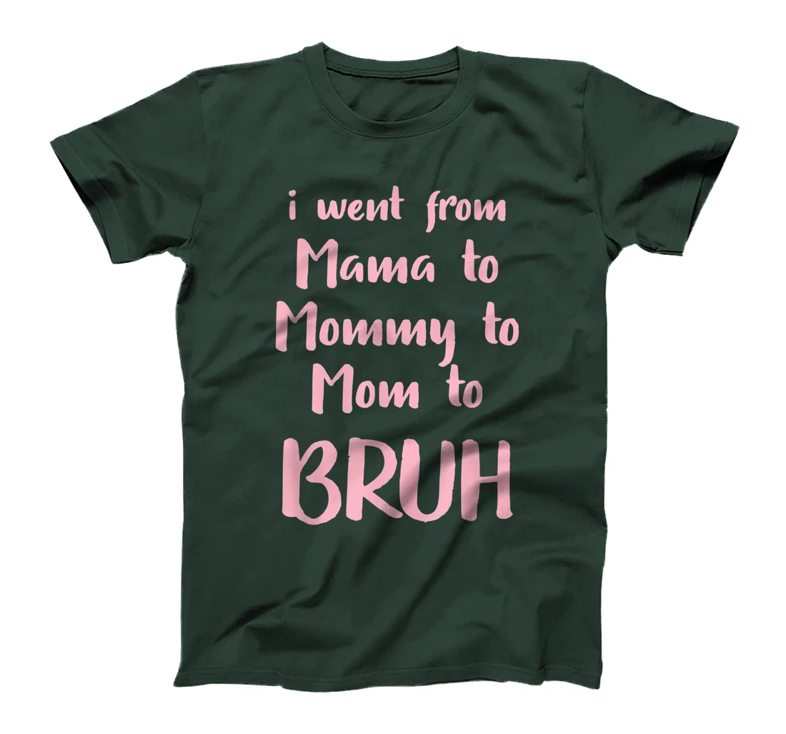 I Went From Mama to Mommy to Mom to Bruh Funny Gift T-Shirt