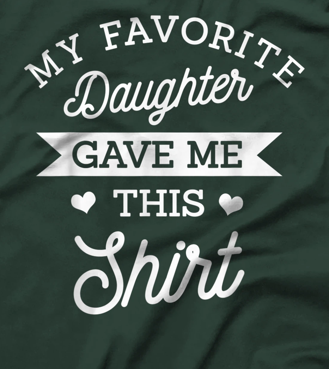 My Favorite Daughter Gave Me This Shirt Mom Dad Lover Gift T-Shirt