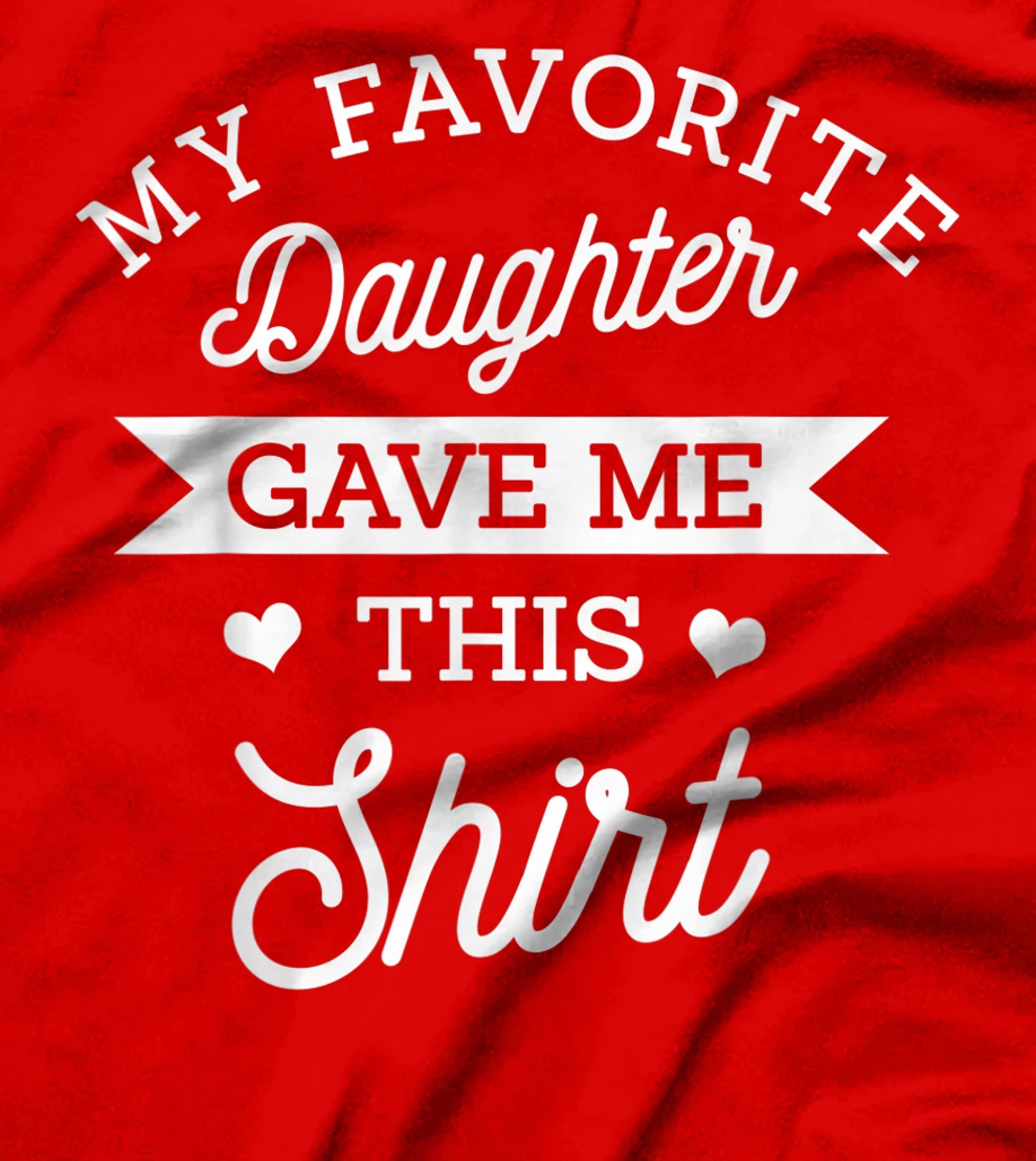 My Favorite Daughter Gave Me This Shirt Mom Dad Lover Gift T-Shirt
