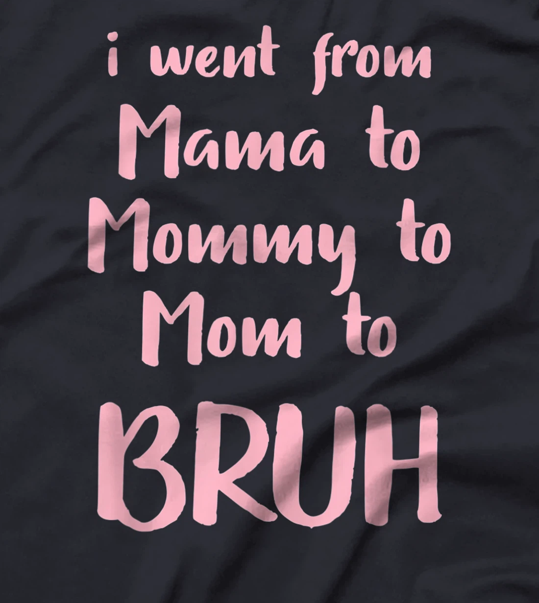 I Went From Mama to Mommy to Mom to Bruh Funny Gift T-Shirt