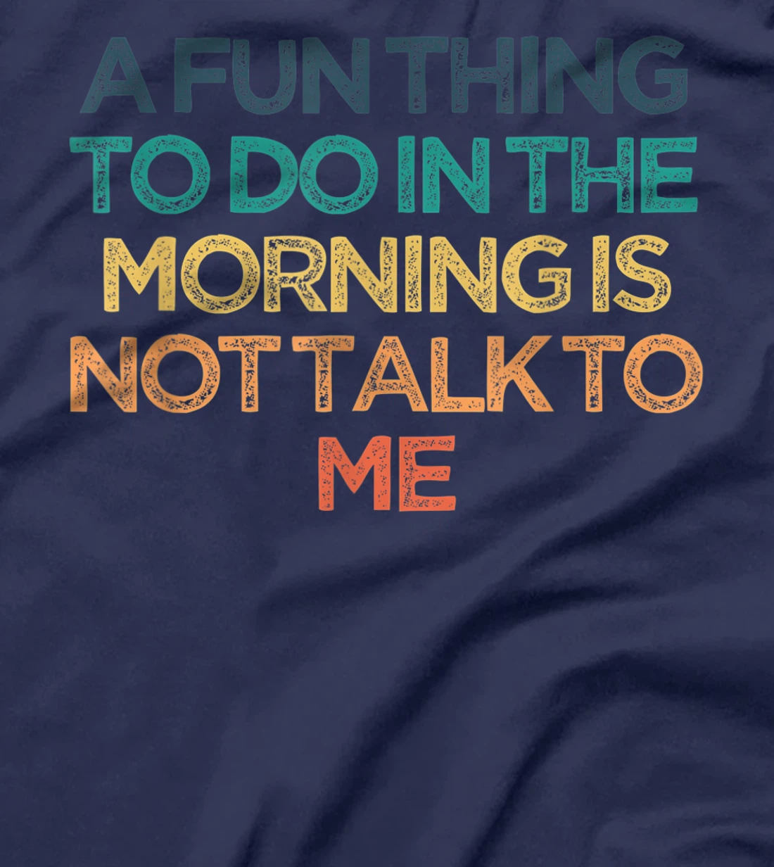 A Fun Thing To Do In the Morning Is Not Talk To Me Funny Cut T-Shirt