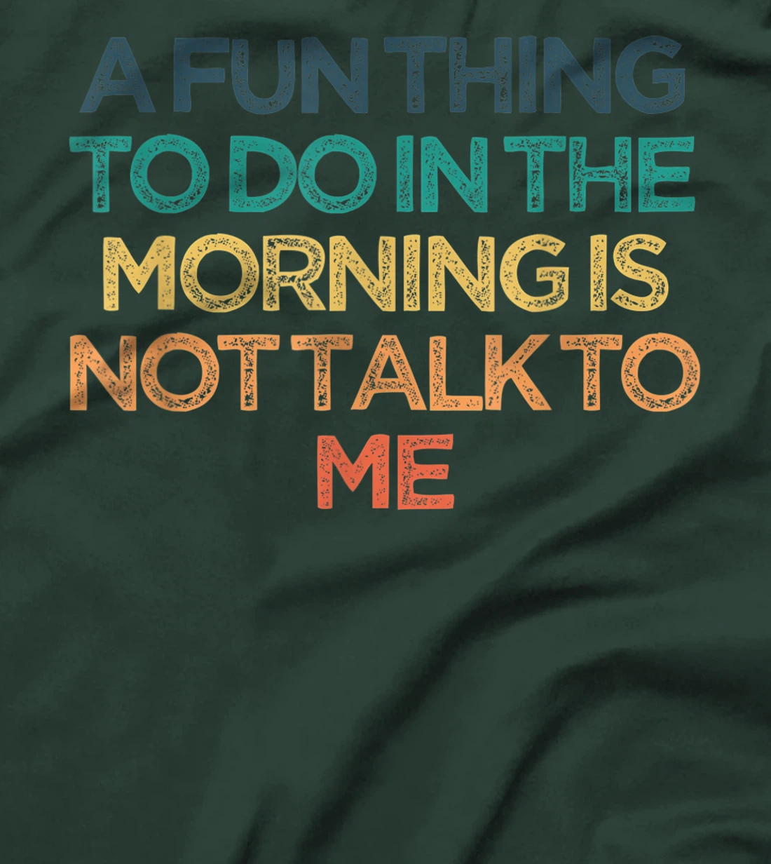 A Fun Thing To Do In the Morning Is Not Talk To Me Funny Cut T-Shirt