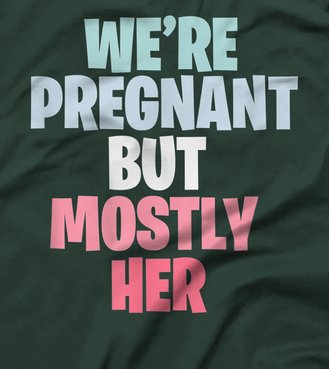 We're Pregnant Mostly Her Pregnancy Announcement New Mom Dad T-Shirt