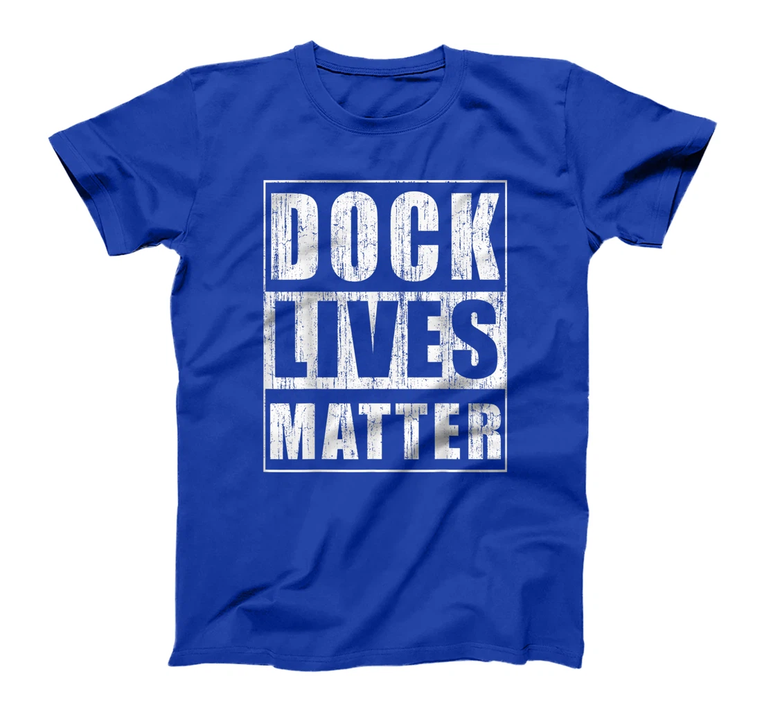 Dock Lives Matter Funny Dock Woker Gift Docker Bday Gift T-Shirt