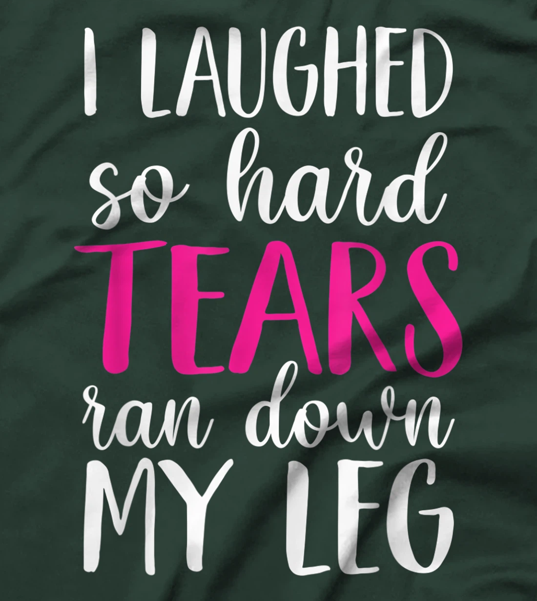 I Laughed So Hard Tears Ran Down My Leg T-Shirt