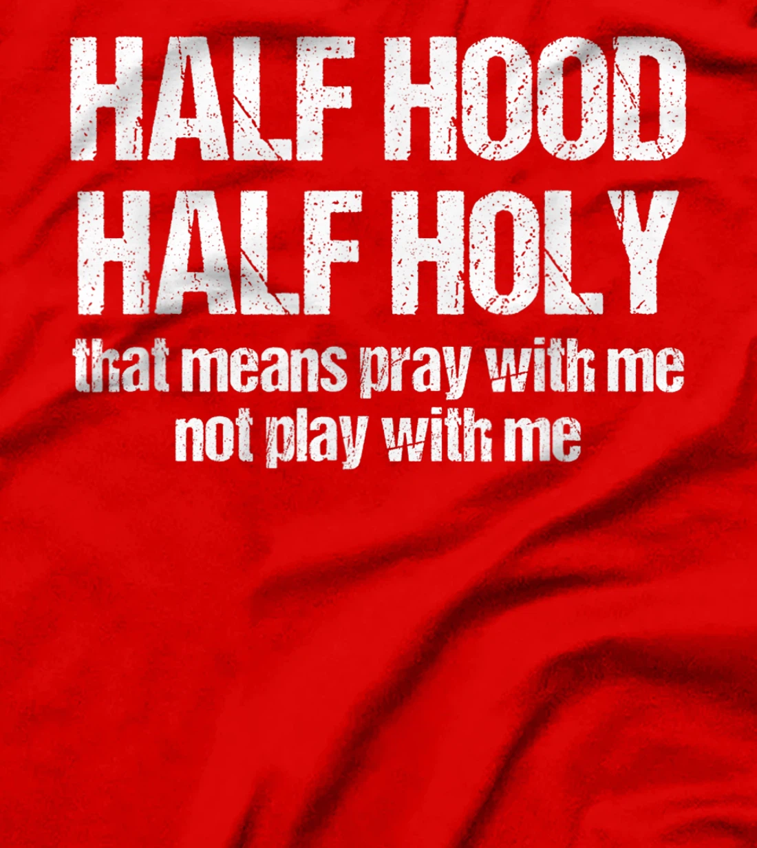 Half Hood Half Holy That Means Pray With Me Funny Sarcastic T-Shirt