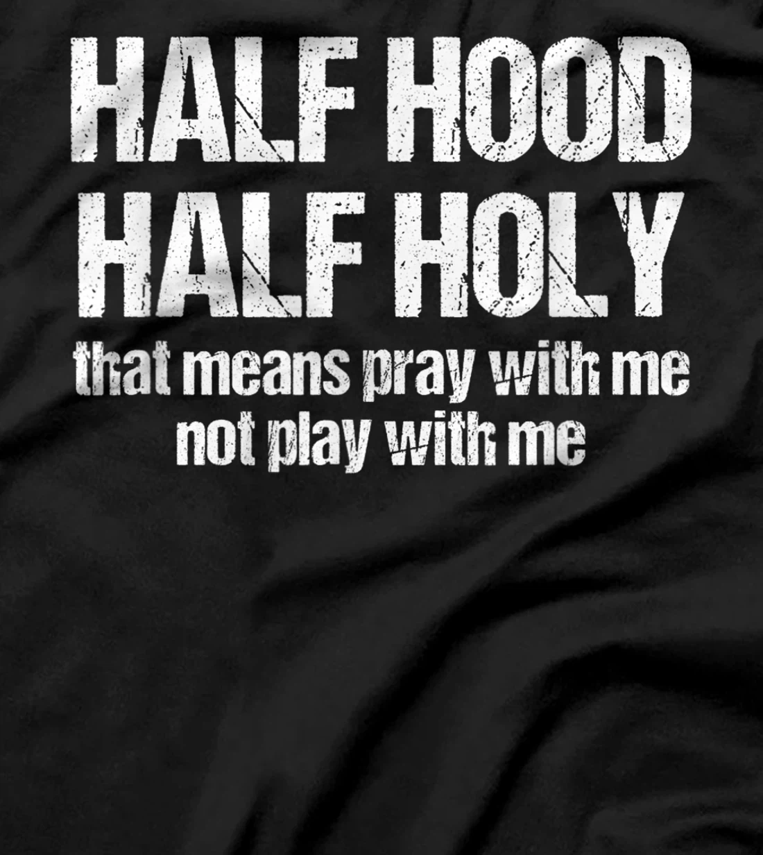Half Hood Half Holy That Means Pray With Me Funny Sarcastic T-Shirt