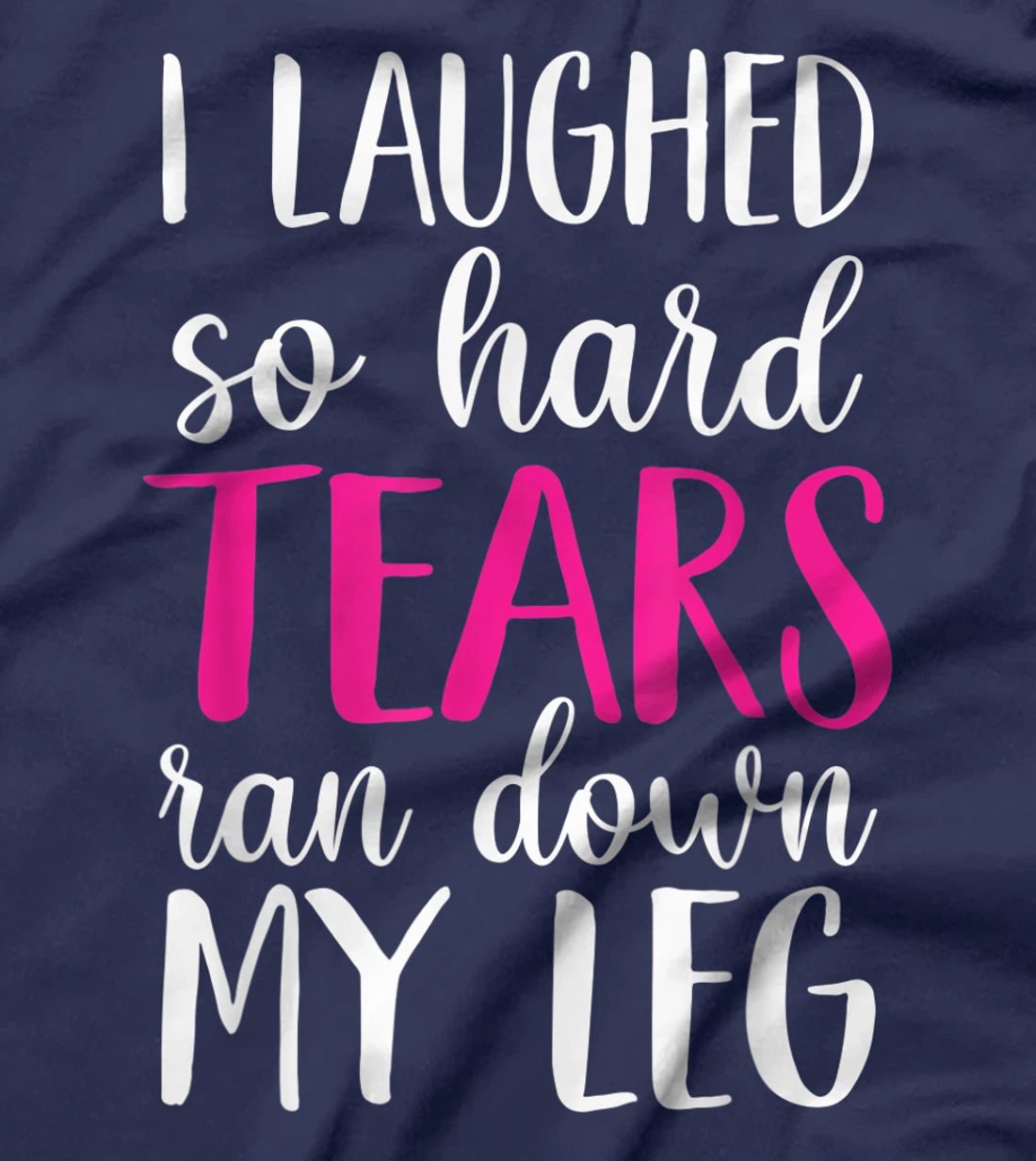I Laughed So Hard Tears Ran Down My Leg T-Shirt