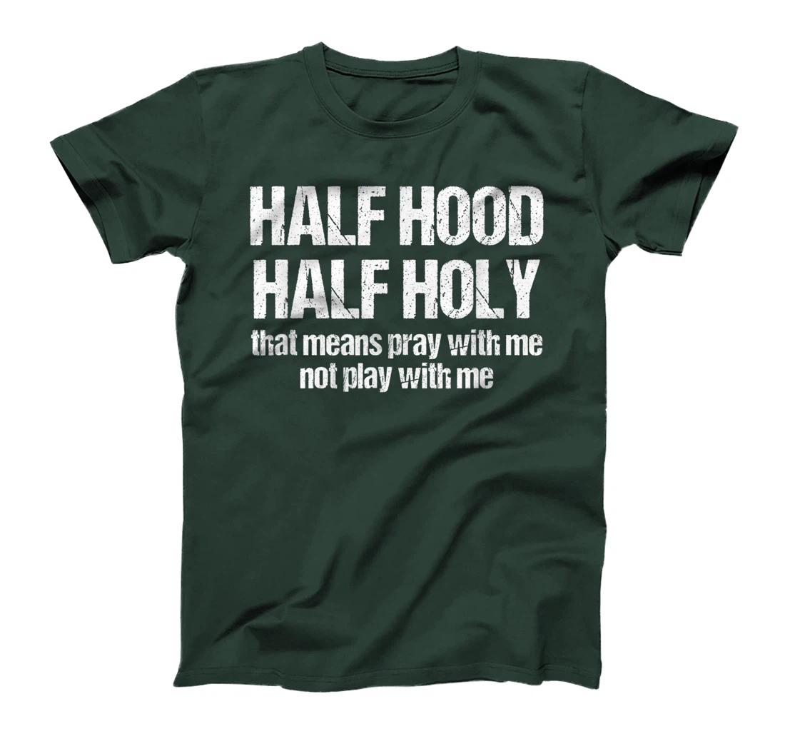 Half Hood Half Holy That Means Pray With Me Funny Sarcastic T-Shirt