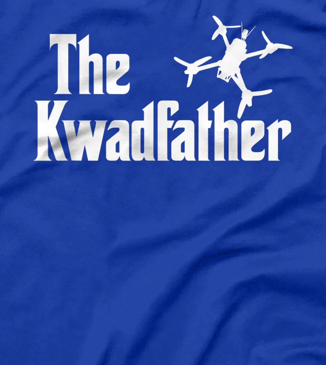 The Kwadfather Freestyle FPV Racing Quadcopter Acro For Dad T-Shirt