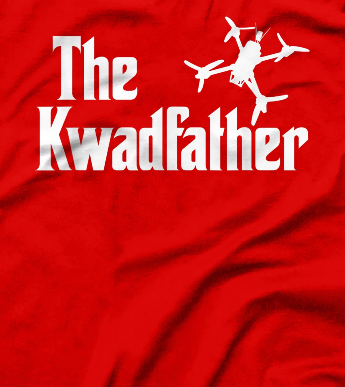 The Kwadfather Freestyle FPV Racing Quadcopter Acro For Dad T-Shirt