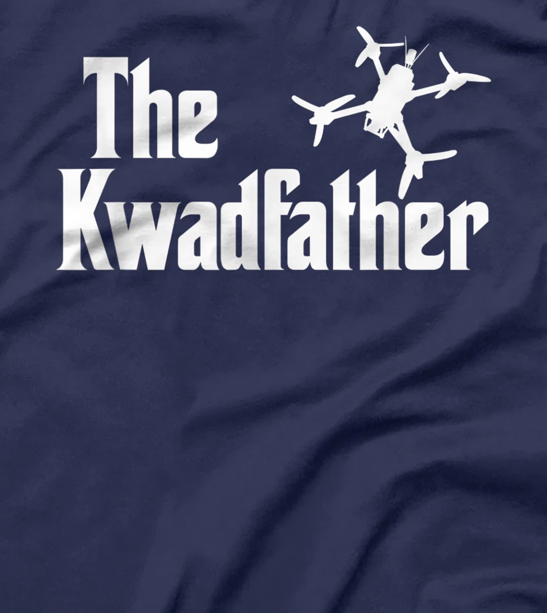 The Kwadfather Freestyle FPV Racing Quadcopter Acro For Dad T-Shirt