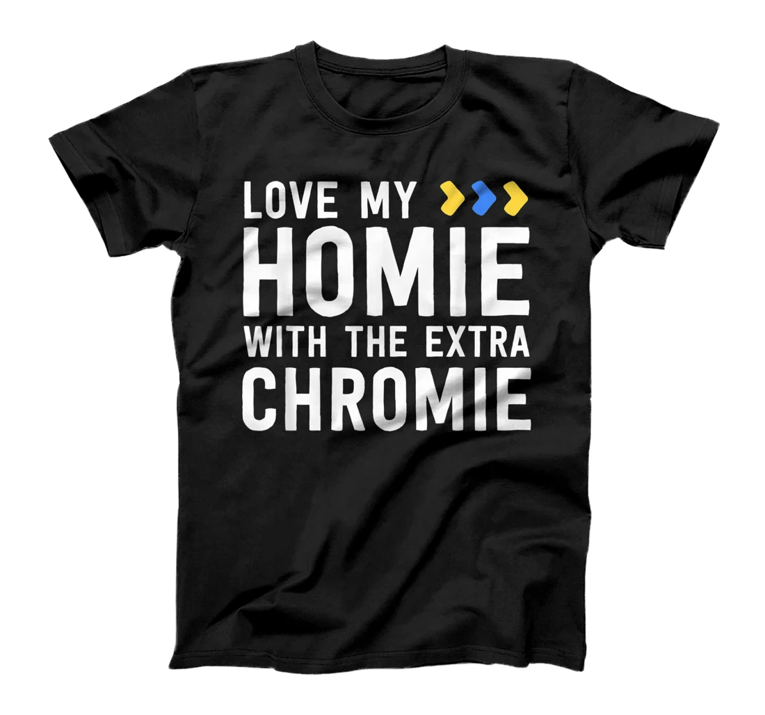 Homie With The Extra Chromie Shirt Friend Down Syndrome T-Shirt