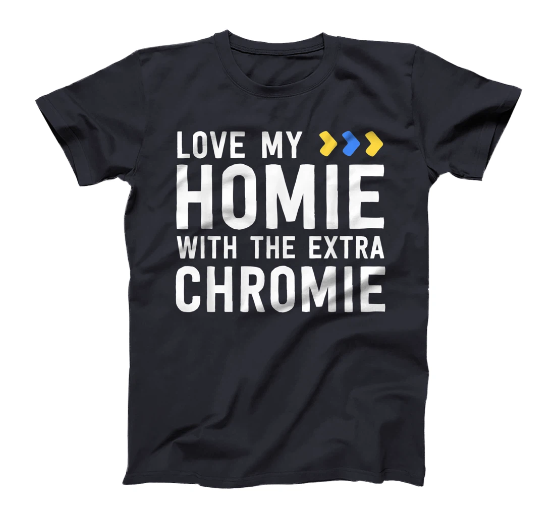 Homie With The Extra Chromie Shirt Friend Down Syndrome T-Shirt