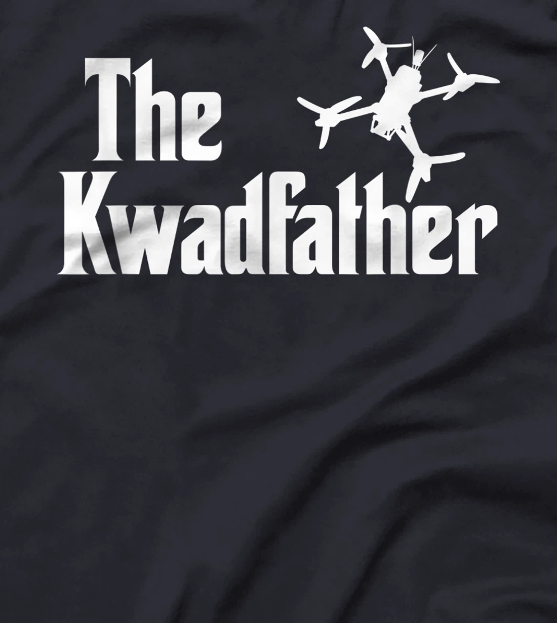 The Kwadfather Freestyle FPV Racing Quadcopter Acro For Dad T-Shirt