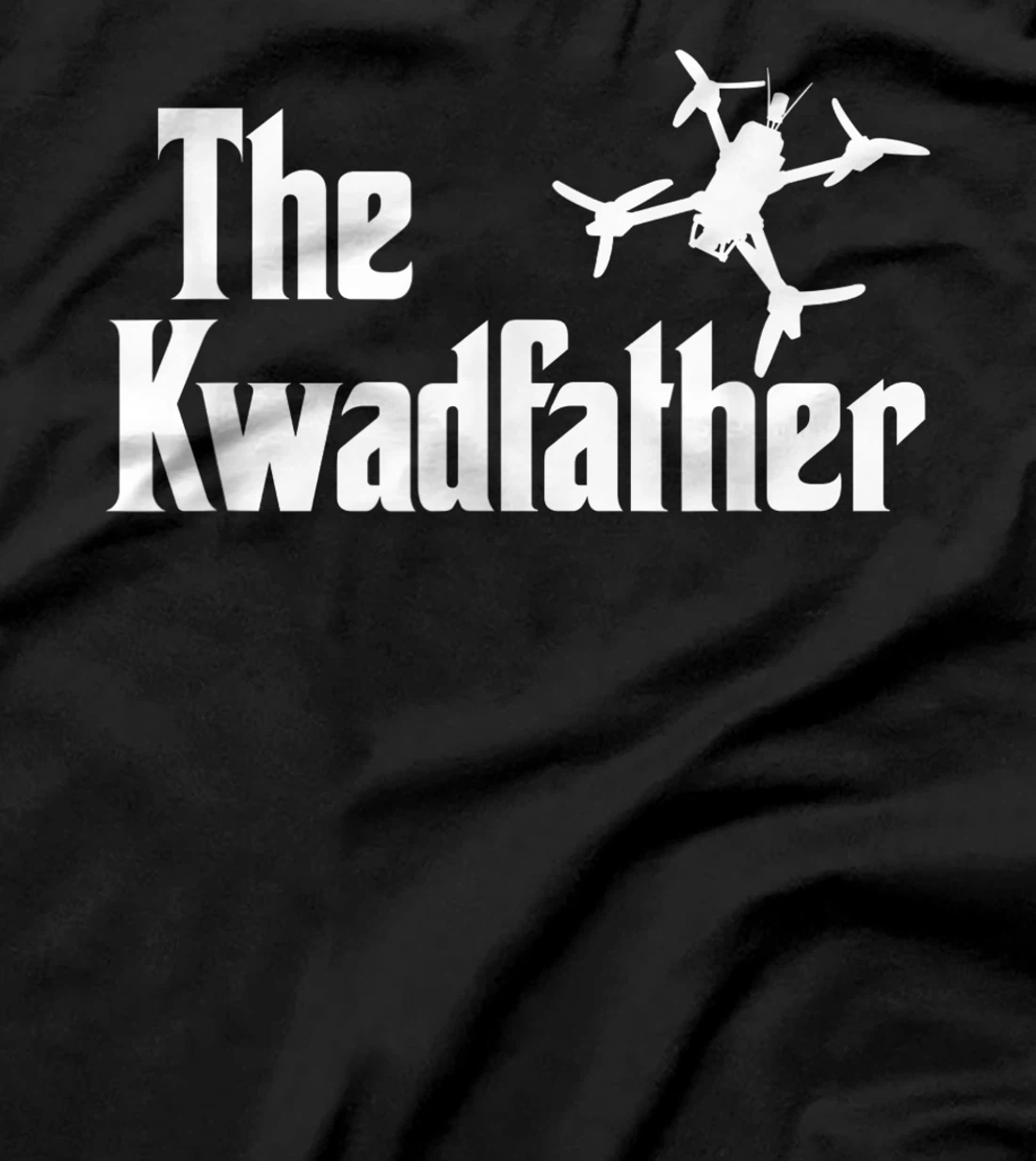 The Kwadfather Freestyle FPV Racing Quadcopter Acro For Dad T-Shirt