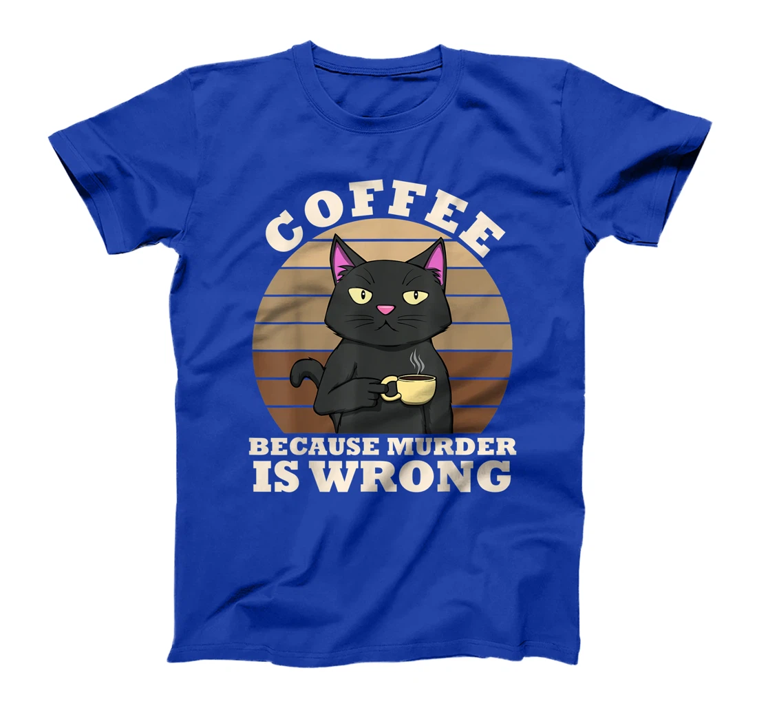 Coffee Cat Because Murder Is Wrong Coffee Funny Office Gift T-Shirt