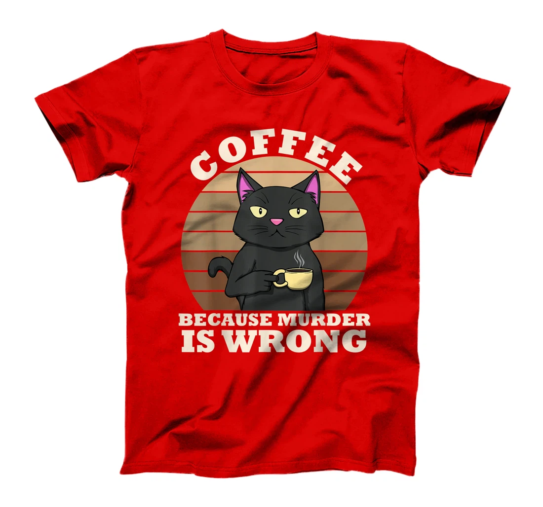 Coffee Cat Because Murder Is Wrong Coffee Funny Office Gift T-Shirt