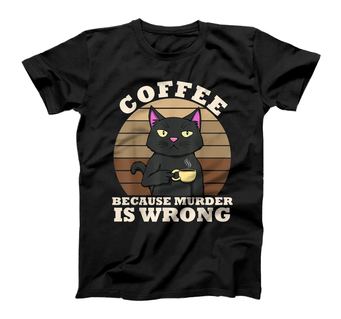 Coffee Cat Because Murder Is Wrong Coffee Funny Office Gift T-Shirt