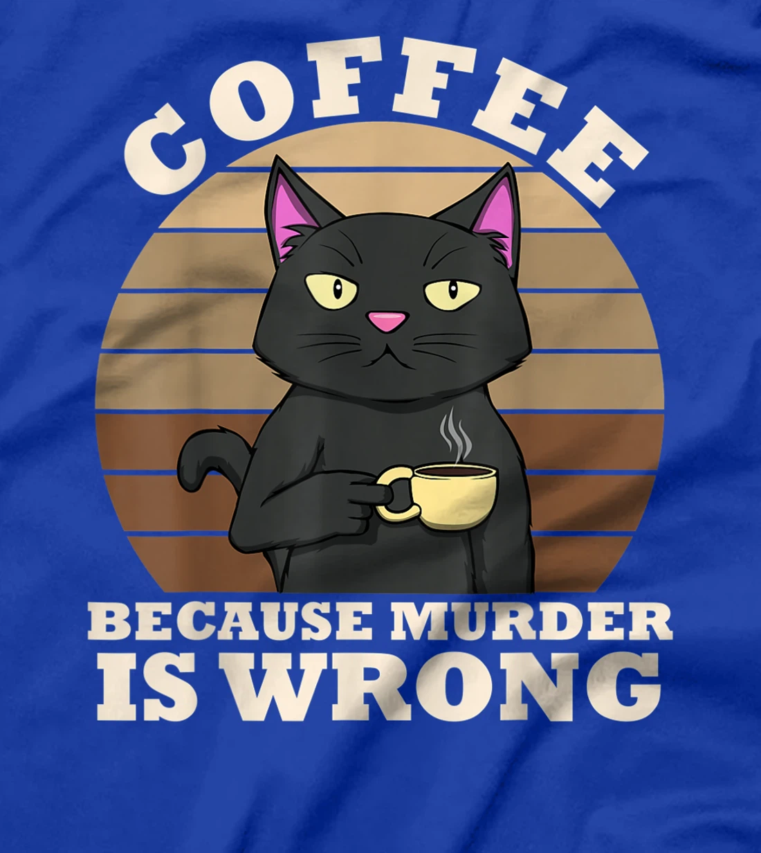 Coffee Cat Because Murder Is Wrong Coffee Funny Office Gift T-Shirt
