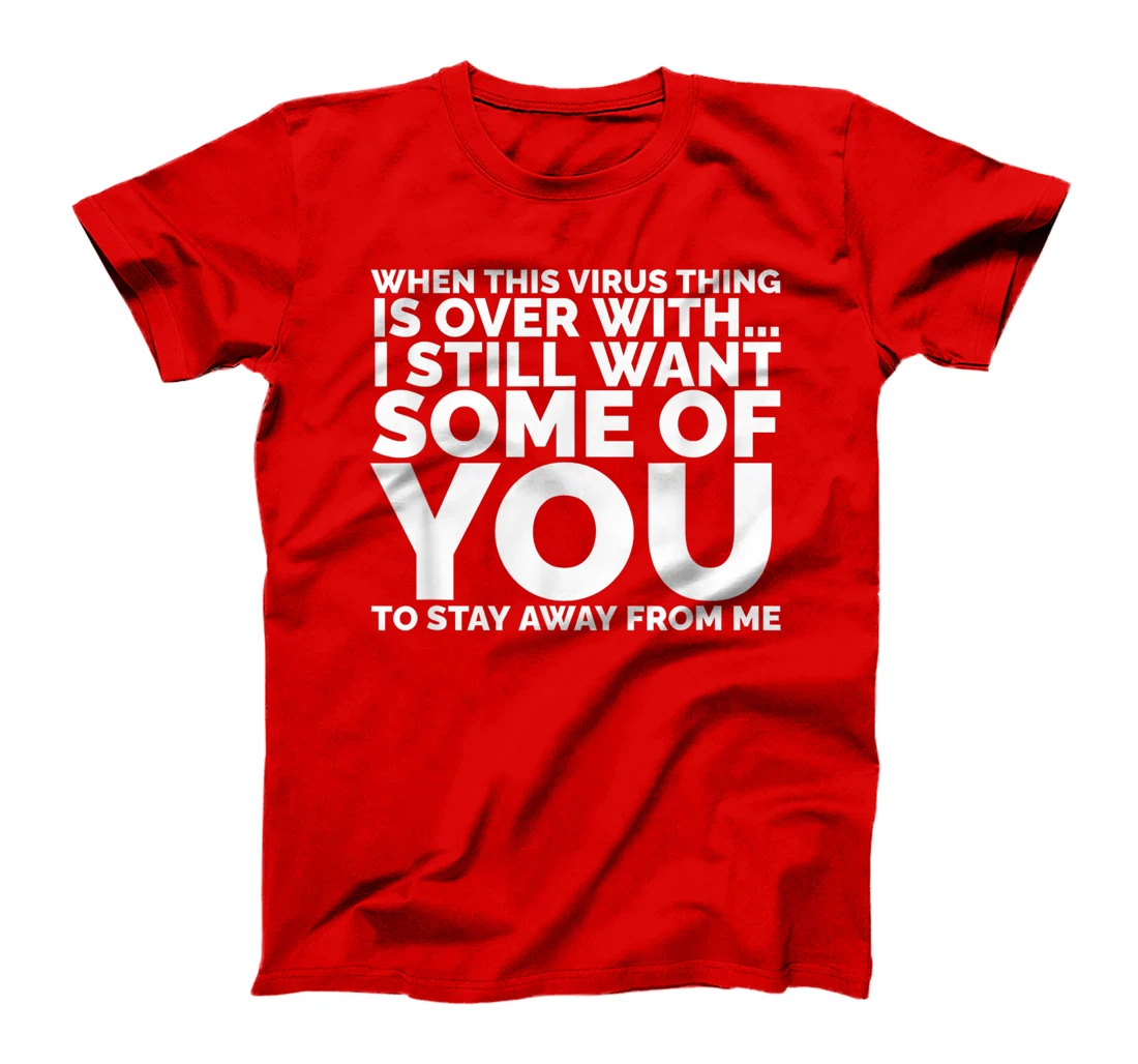 When This Virus Is Over I Still Want Some Of You To Stay Men T-Shirt