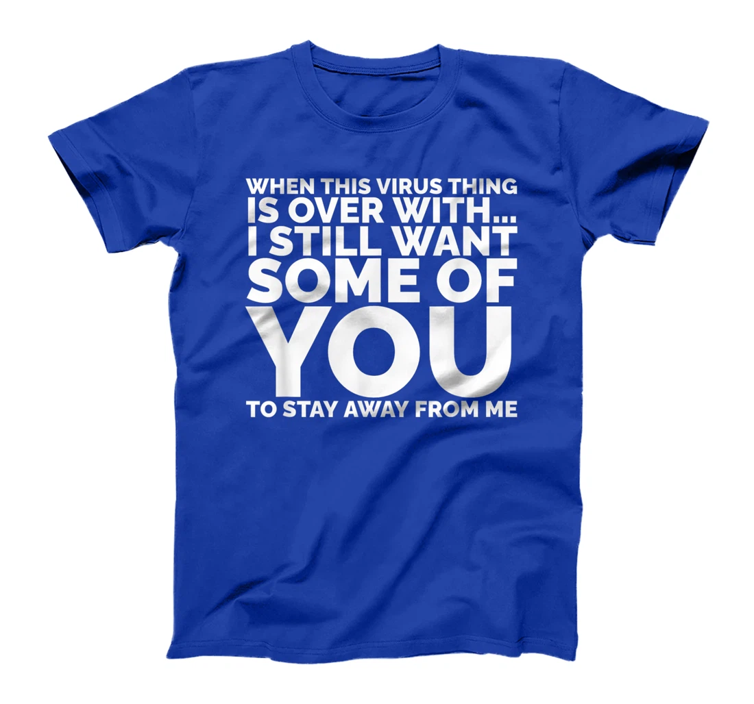 When This Virus Is Over I Still Want Some Of You To Stay Men T-Shirt