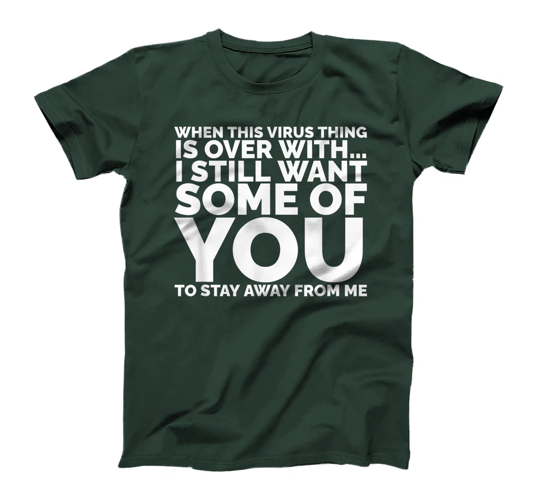 When This Virus Is Over I Still Want Some Of You To Stay Men T-Shirt