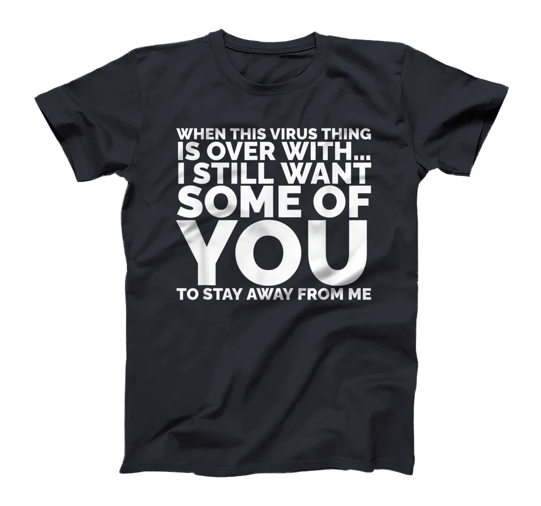 When This Virus Is Over I Still Want Some Of You To Stay Men T-Shirt