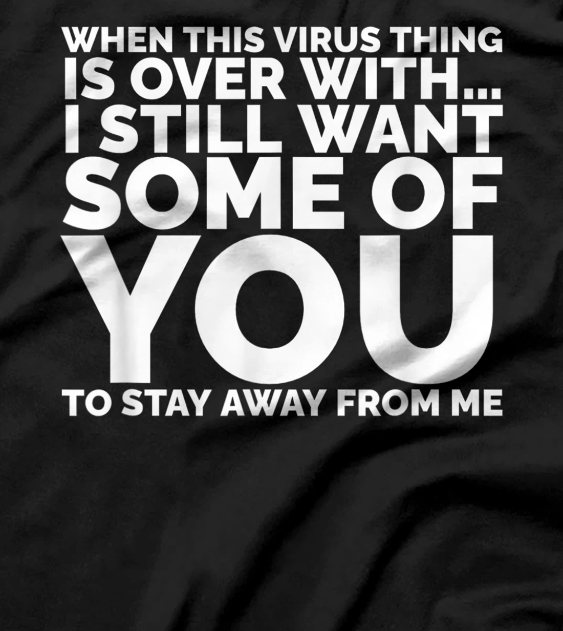 When This Virus Is Over I Still Want Some Of You To Stay Men T-Shirt