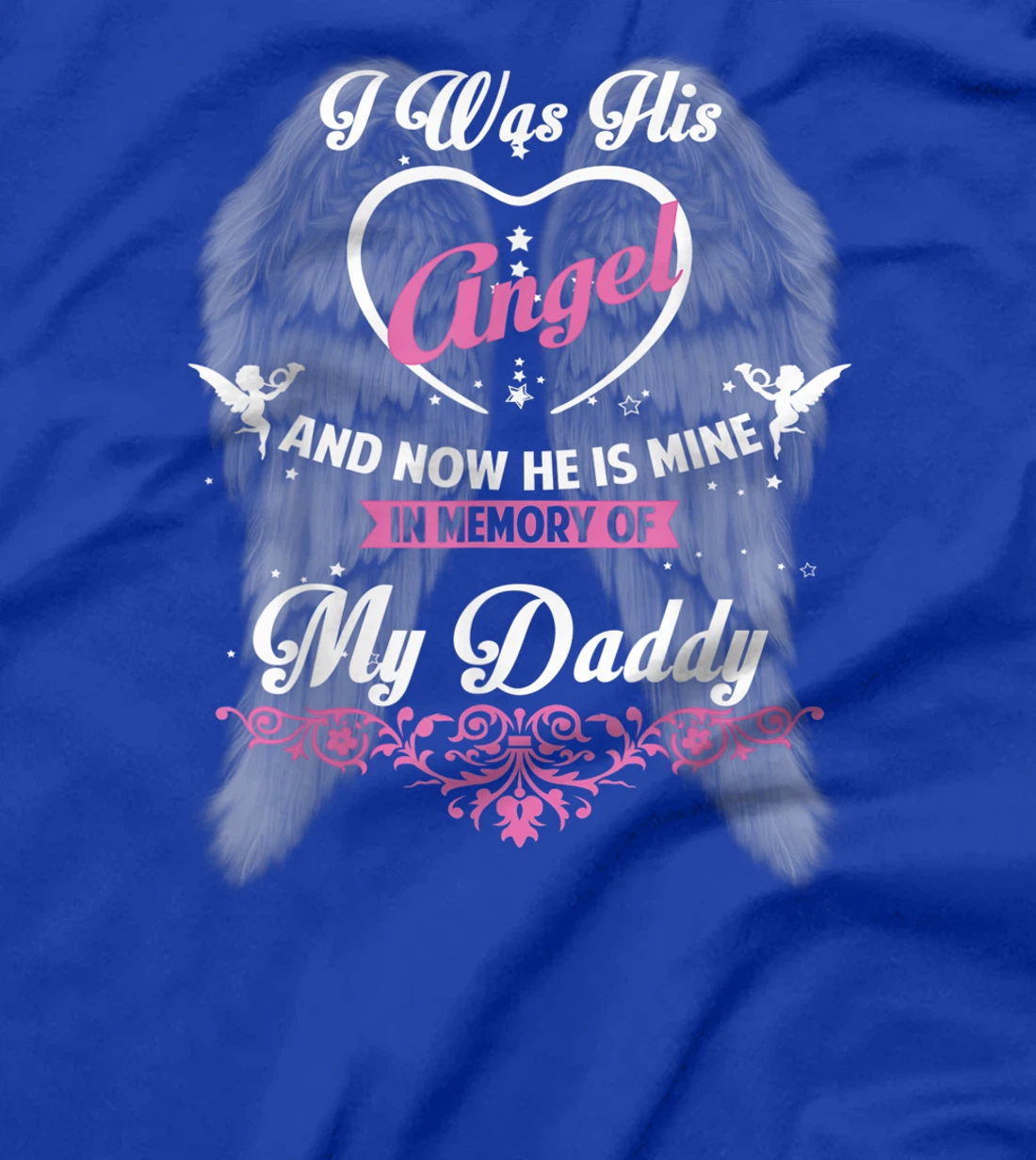I Was His Angel and now He is Mine In Memory of my Daddy T-Shirt