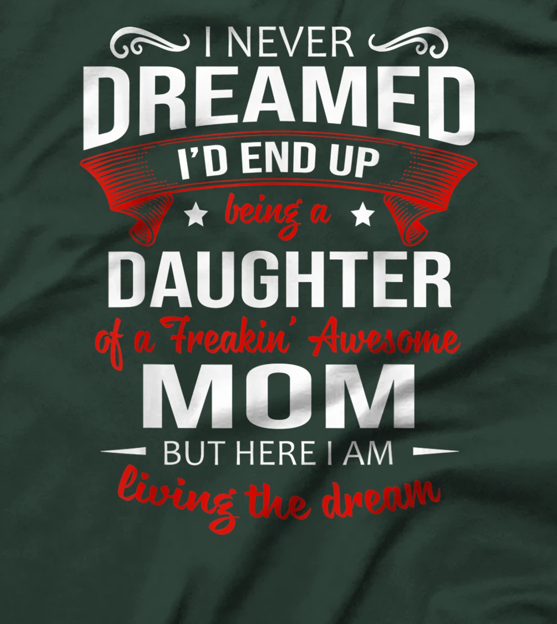 I Never Dreamed Being A Daughter Of A Freaking Awesome Mom T-Shirt