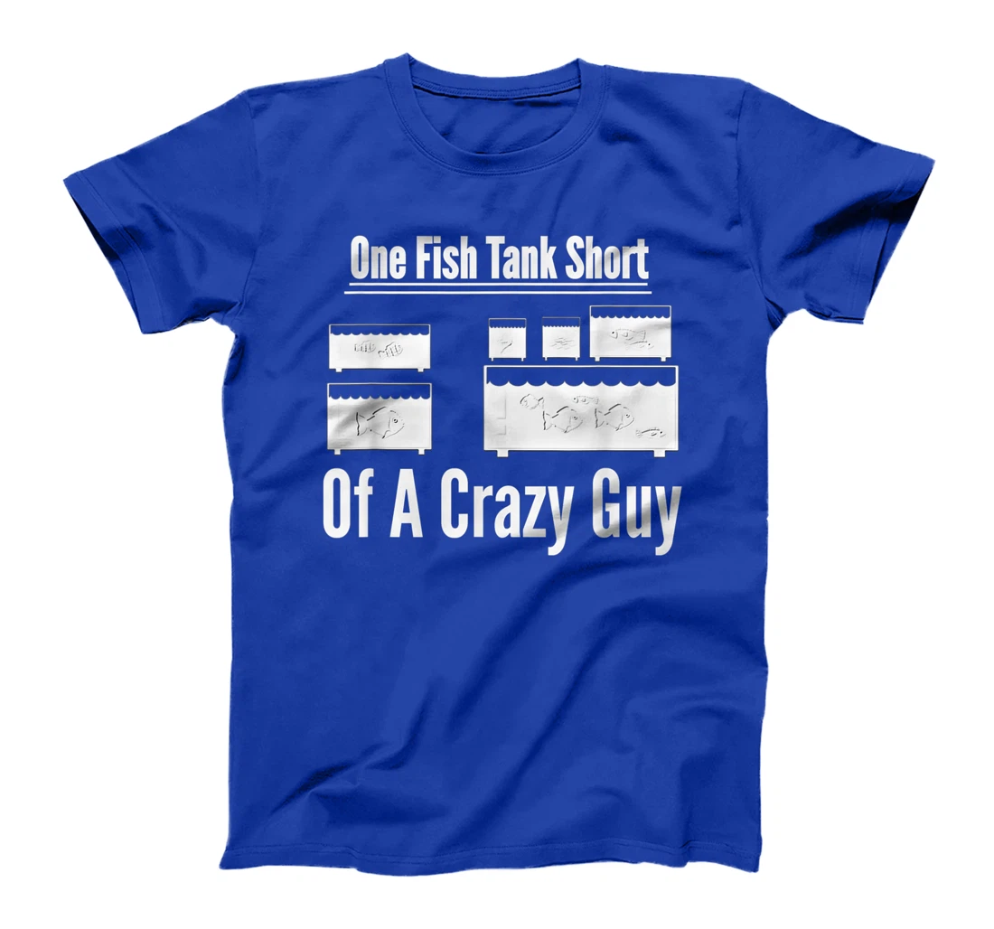 One Fish Tank Short of Crazy Guy Aquarium Owners Mens Gift T-Shirt