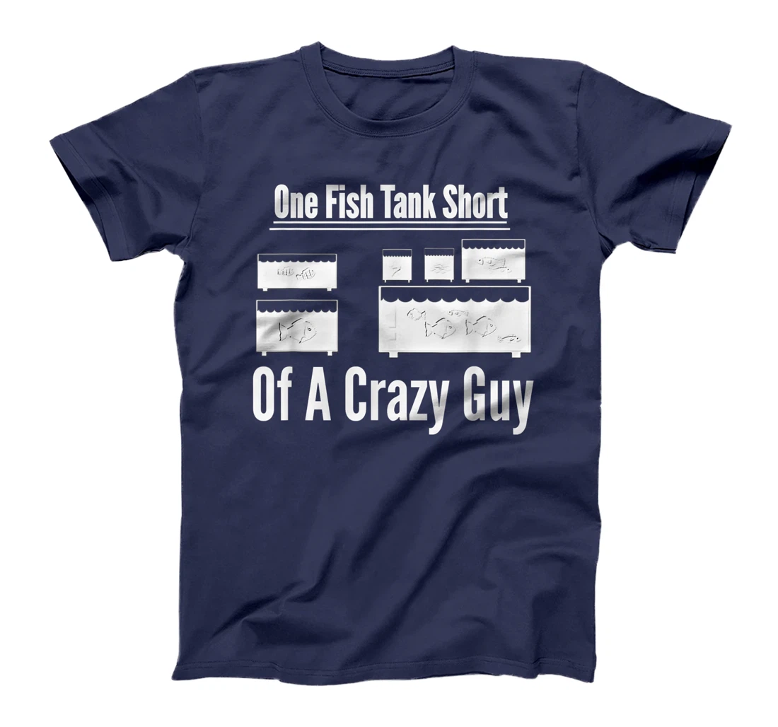 One Fish Tank Short of Crazy Guy Aquarium Owners Mens Gift T-Shirt